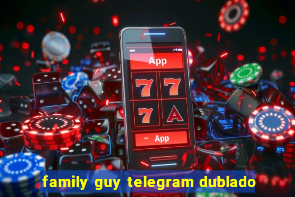 family guy telegram dublado